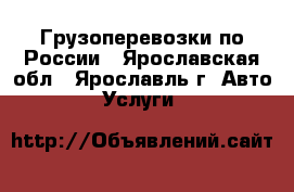 Грузоперевозки по России - Ярославская обл., Ярославль г. Авто » Услуги   